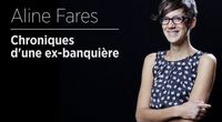 Chroniques d’une ex-banquière – Aline Fares by Main aline_fares channel